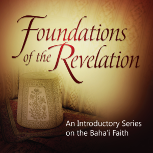Foundations of the Revelation - An Introductory Series on the Baha'i Faith
